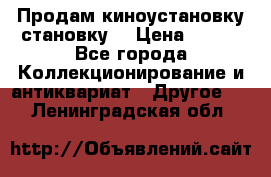 Продам киноустановку становку  › Цена ­ 100 - Все города Коллекционирование и антиквариат » Другое   . Ленинградская обл.